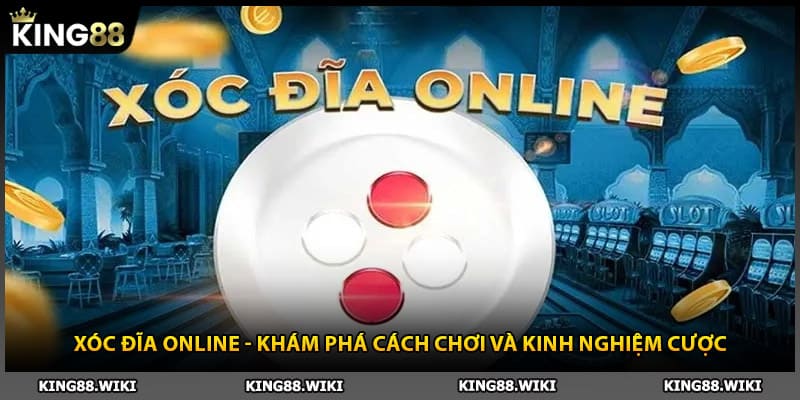 Xóc Đĩa Online - Khám Phá Cách Chơi Và Kinh Nghiệm Cược
